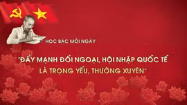Học Bác mỗi ngày: 'Đẩy mạnh đối ngoại, hội nhập quốc tế là trọng yếu, thường xuyên'