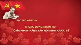 Học Bác mỗi ngày: Trọng dụng nhân tài - 'chìa khóa' nâng tầm hội nhập quốc tế
