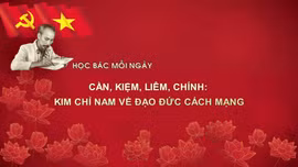 Học Bác mỗi ngày: Cần, Kiệm, Liêm, Chính: kim chỉ nam về đạo đức cách mạng