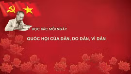 Học Bác mỗi ngày: Quốc hội của dân, do dân, vì dân