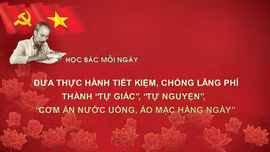 Học Bác mỗi ngày: Đưa thực hành tiết kiệm, chống lãng phí thành 'tự giác', 'tự nguyện', 'cơm ăn nước uống, áo mặc hàng ngày'