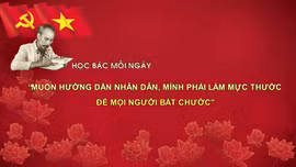 Học Bác mỗi ngày: 'Muốn hướng dẫn nhân dân, mình phải làm mực thước để mọi người bắt chước'