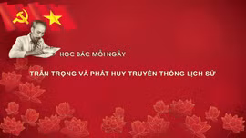 Học Bác mỗi ngày: Trân trọng và phát huy truyền thống lịch sử