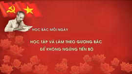 HỌC BÁC MỖI NGÀY: Học tập và làm theo gương Bác để không ngừng tiến bộ