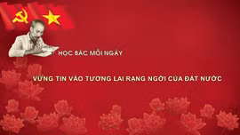 Học Bác mỗi ngày: Vững tin vào tương lai rạng ngời của đất nước