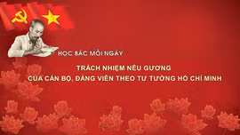 Học Bác mỗi ngày: Trách nhiệm nêu gương của cán bộ, Đảng viên theo tư tưởng Hồ Chí Minh