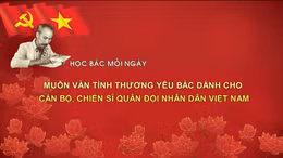 HỌC BÁC MỖI NGÀY: Muôn vàn tình thương yêu Bác dành cho cán bộ, chiến sĩ Quân đội nhân dân Việt Nam
