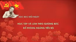 HỌC BÁC MỖI NGÀY: Học tập và làm theo gương Bác để không ngừng tiến bộ