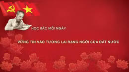 Học Bác mỗi ngày: Vững tin vào tương lai rạng ngời của đất nước