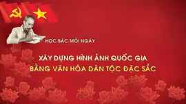 Học Bác mỗi ngày: Xây dựng hình ảnh quốc gia bằng văn hóa dân tộc đặc sắc