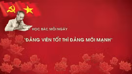 Học Bác mỗi ngày: 'Đảng viên tốt thì Đảng mới mạnh'