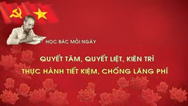 Học Bác mỗi ngày: Quyết tâm, quyết liệt, kiên trì thực hành tiết kiệm, chống lãng phí