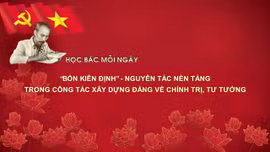 Học Bác mỗi ngày: 'Bốn kiên định' - nguyên tắc nền tảng trong công tác xây dựng Đảng về chính trị, tư tưởng