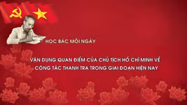 Học Bác mỗi ngày: Vận dụng quan điểm của Chủ tịch Hồ Chí Minh về công tác Thanh tra trong giai đoạn hiện nay