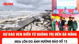 Dự báo ven biển từ Quảng Trị đến Đà Nẵng mưa lớn do ảnh hưởng bão số 12