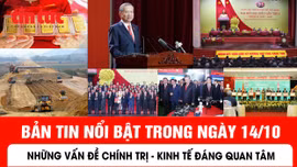 Những thông tin chính trị - kinh tế - xã hội nổi bật trong ngày 14/10