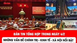 Những thông tin chính trị, kinh tế, xã hội nổi bật ngày 4/2