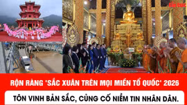 Rộn ràng 'Sắc Xuân trên mọi miền Tổ quốc' 2026: Tôn vinh bản sắc, củng cố niềm tin nhân dân