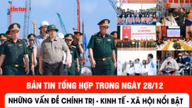 Những thông tin chính trị, kinh tế, xã hội nổi bật trong ngày 28/12