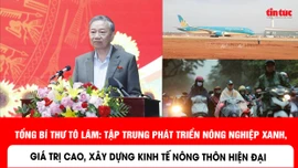 Tổng Bí thư Tô Lâm: Tập trung phát triển nông nghiệp xanh, giá trị cao, xây dựng kinh tế nông thôn hiện đại
