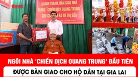 Ngôi nhà 'Chiến dịch Quang Trung' đầu tiên được bàn giao cho hộ dân tại Gia Lai