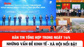 Những thông tin kinh tế, xã hội nổi bật trong ngày 14/4