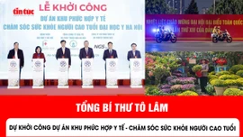 Tổng Bí thư Tô Lâm dự khởi công Dự án Khu phức hợp y tế - chăm sóc sức khỏe người cao tuổi