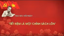 Học Bác mỗi ngày: 'Tiết kiệm là một chính sách lớn'