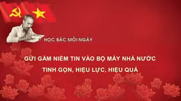 Học Bác mỗi ngày: Gửi gắm niềm tin vào bộ máy nhà nước tinh gọn, hiệu lực, hiệu quả