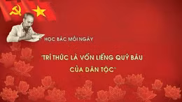 Học Bác mỗi ngày: Trí thức là vốn liếng quý báu của dân tộc