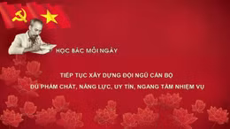 Học Bác mỗi ngày: Tiếp tục xây dựng đội ngũ cán bộ đủ phẩm chất, năng lực, uy tín, ngang tầm nhiệm vụ