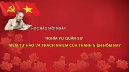 Học Bác mỗi ngày: Nghĩa vụ quân sự - niềm tự hào và trách nhiệm của thanh niên hôm nay