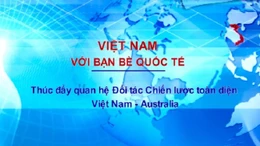 Việt Nam với bạn bè quốc tế: Thúc đẩy Quan hệ Đối tác chiến lược toàn diện Việt Nam - Australia