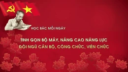 Học Bác mỗi ngày: Tinh gọn bộ máy, nâng cao năng lực đội ngũ cán bộ, công chức, viên chức 