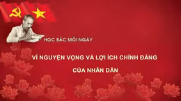 Học Bác mỗi ngày: Vì nguyện vọng và lợi ích chính đáng của nhân dân