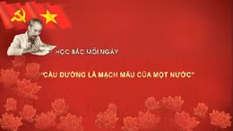 Học Bác mỗi ngày: 'Cầu đường là mạch máu của một nước'