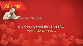 Học Bác mỗi ngày: Giữ gìn và phát huy bản sắc văn hóa dân tộc