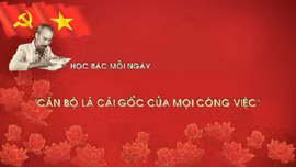 Học Bác mỗi ngày: "Cán bộ là cái gốc của mọi công việc"