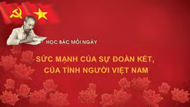 Học Bác mỗi ngày: Sức mạnh của sự đoàn kết, của tình người Việt Nam