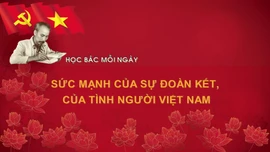 Học Bác mỗi ngày: Sức mạnh của sự đoàn kết, của tình người Việt Nam