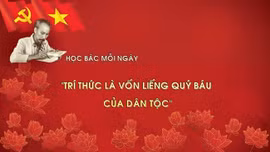 Học Bác mỗi ngày: Trí thức là vốn liếng quý báu của dân tộc