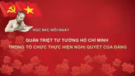 Học Bác mỗi ngày: Quán triệt tư tưởng Hồ Chí Minh trong tổ chức thực hiện nghị quyết của Đảng