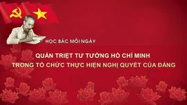 Học Bác mỗi ngày: Quán triệt tư tưởng Hồ Chí Minh trong tổ chức thực hiện nghị quyết của Đảng