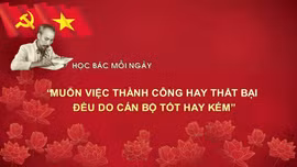 Học Bác mỗi ngày: 'Muôn việc thành công hay thất bại đều do cán bộ tốt hay kém'
