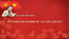 Học Bác mỗi ngày: Tư tưởng Hồ Chí Minh về 'lấy dân làm gốc'