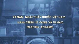 70 năm Ngày Thầy thuốc Việt Nam - Hành trình vẻ vang và tự hào