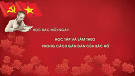 Học Bác mỗi ngày: Học tập và làm theo phong cách gần dân của Bác Hồ