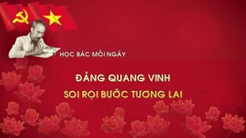 Học Bác mỗi ngày: Đảng quang vinh soi rọi bước tương lai