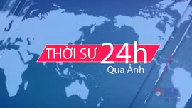 Thời sự 24H qua ảnh chiều 27/6/2025