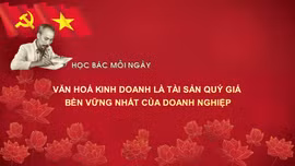 Học Bác mỗi ngày: Văn hoá kinh doanh là tài sản quý giá, bền vững nhất của doanh nghiệp